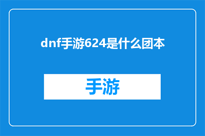 dnf手游624是什么团本(DNF手游624版本中的团本是什么？)
