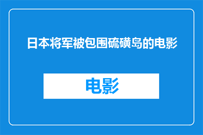 日本将军被包围硫磺岛的电影(硫磺岛战役：日本将军被包围的传奇是否为真实历史事件？)