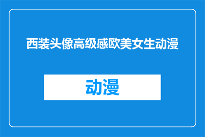 西装头像高级感欧美女生动漫(西装头像高级感欧美女生动漫：您是否渴望拥有这样的形象？)