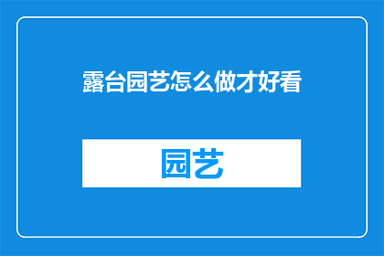 露台园艺怎么做才好看(如何打造令人赏心悦目的露台园艺景观？)