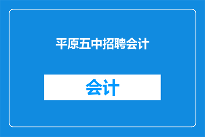 平原五中招聘会计(平原五中正在寻找一位才华横溢的会计，加入我们的团队)