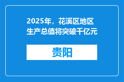 2025年，花溪区地区生产总值将突破千亿元
