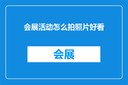 会展活动怎么拍照片好看(如何拍摄会展活动照片，使画面更加吸引人？)