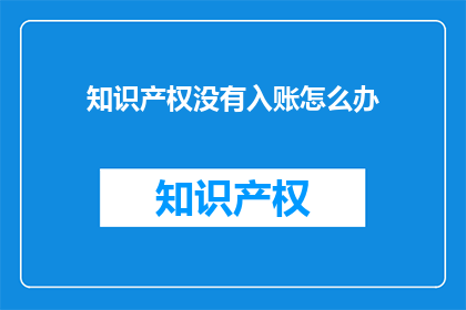 知识产权没有入账怎么办(如何处理知识产权未入账的情况？)