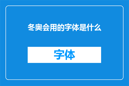 冬奥会用的字体是什么(冬奥会使用的字体是什么？这一疑问句类型的长标题，旨在吸引读者对冬奥会所使用的特定字体的好奇心通过将原问题转化为疑问句形式，我们不仅增加了标题的吸引力，还激发了读者进一步探索的兴趣这种提问方式能够有效地引导读者思考并参与讨论，从而增加文章或报道的互动性和阅读量)