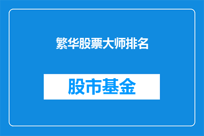 繁华股票大师排名(谁是股市中的佼佼者？繁华股票大师排名揭晓)