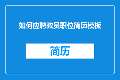 如何应聘教员职位简历模板(如何撰写一份吸引招聘官注意的应聘教员职位简历模板？)