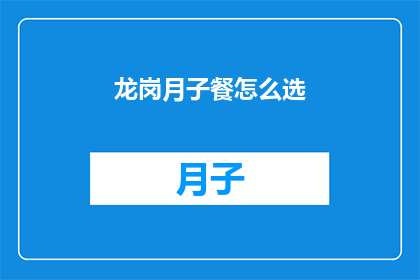 龙岗月子餐怎么选(如何为龙岗地区的新妈妈挑选合适的月子餐？)