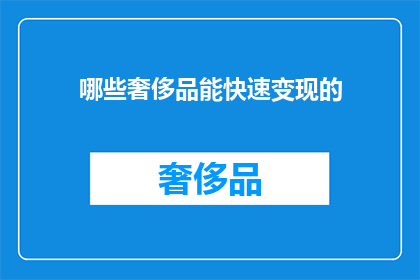 哪些奢侈品能快速变现的(哪些奢侈品能快速变现？)