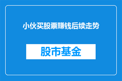小伙买股票赚钱后续走势(小伙买股票赚钱后续走势如何？)
