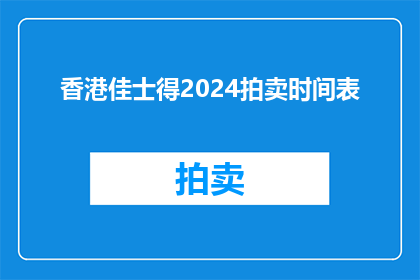 香港佳士得2024拍卖时间表(香港佳士得2024年拍卖会时间表：您准备好迎接这场艺术盛宴了吗？)