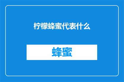 柠檬蜂蜜代表什么(柠檬蜂蜜：代表什么？)