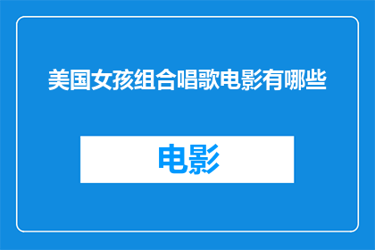 美国女孩组合唱歌电影有哪些(美国女孩组合唱歌电影有哪些？)