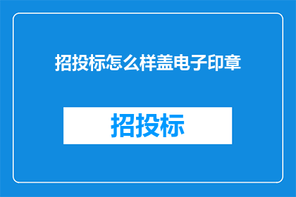 招投标怎么样盖电子印章(如何高效地在招投标文档上加盖电子印章？)