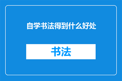 自学书法得到什么好处(自学书法究竟能带来哪些益处？)