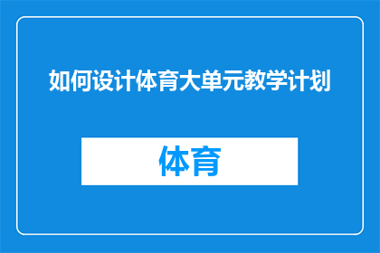 如何设计体育大单元教学计划(如何设计一个全面且高效的体育大单元教学计划？)