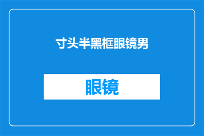 寸头半黑框眼镜男(寸头搭配半黑框眼镜的男性，他们是如何塑造自己的独特形象？)