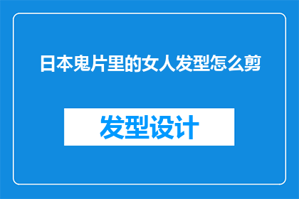 日本鬼片里的女人发型怎么剪(日本鬼片中的女性角色发型如何剪？)