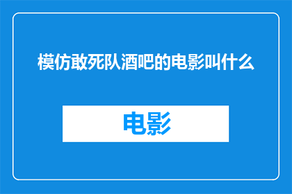 模仿敢死队酒吧的电影叫什么(敢死队酒吧电影的别名是什么？)