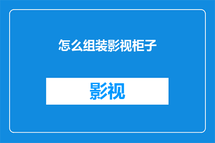 怎么组装影视柜子(如何高效地组装影视收纳柜？)