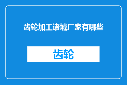 齿轮加工诸城厂家有哪些(诸城齿轮加工厂家有哪些？)