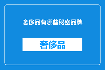 奢侈品有哪些秘密品牌(奢侈品界隐藏的珍宝：哪些秘密品牌鲜为人知？)