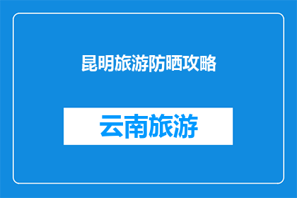 昆明旅游防晒攻略(昆明旅游防晒攻略：你准备好了吗？)