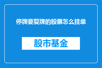 停牌要复牌的股票怎么挂单(如何操作停牌股票复牌时的挂单策略？)