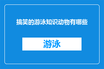 搞笑的游泳知识动物有哪些(探索游泳界的动物奇观：哪些搞笑的生物在水中畅游？)