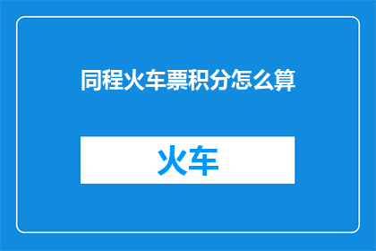 同程火车票积分怎么算(如何计算同程火车票的积分？)