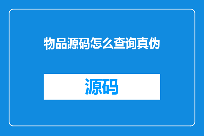 物品源码怎么查询真伪(如何鉴别物品源码的真伪？)