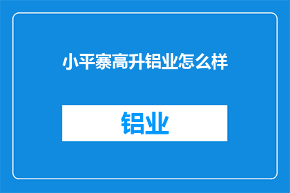 小平寨高升铝业怎么样(小平寨高升铝业的发展前景如何？)