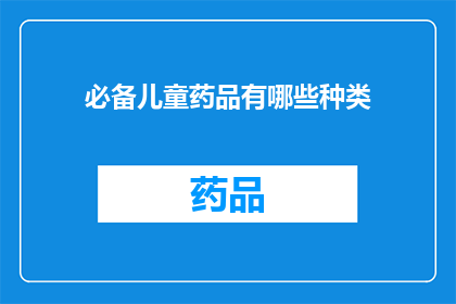 必备儿童药品有哪些种类(哪些种类的儿童药品是必备的？)