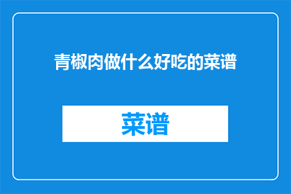 青椒肉做什么好吃的菜谱(青椒肉片：如何制作美味的家常菜谱？)