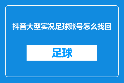抖音大型实况足球账号怎么找回(如何找回抖音上的大型实况足球账号？)