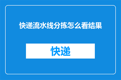 快递流水线分拣怎么看结果(如何从快递流水线分拣结果中洞察业务绩效？)