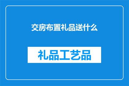 交房布置礼品送什么(交房布置礼品送什么？疑问句长标题)