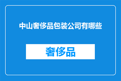 中山奢侈品包装公司有哪些(中山地区有哪些知名的奢侈品包装公司？)