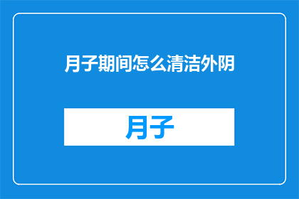 月子期间怎么清洁外阴(在月子期间，如何有效清洁外阴？)