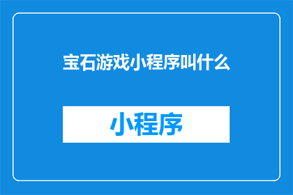 宝石游戏小程序叫什么(宝石游戏小程序的名称是什么？)