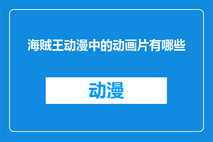 海贼王动漫中的动画片有哪些(海贼王动漫中究竟包含了哪些令人惊叹的动画片？)