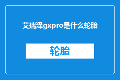 艾瑞泽gxpro是什么轮胎(艾瑞泽GXPRO轮胎的奥秘是什么？)