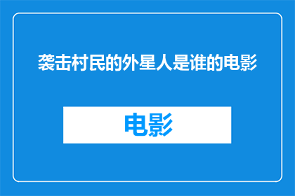 袭击村民的外星人是谁的电影(谁是袭击村民的外星人？)