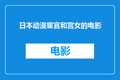 日本动漫宦官和宫女的电影(日本动漫中宦官与宫女的题材，能否在电影中以疑问句的形式呈现？)