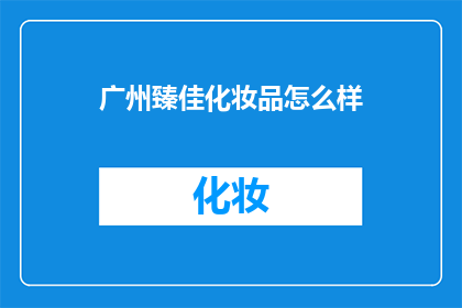 广州臻佳化妆品怎么样(广州臻佳化妆品的品质如何？)