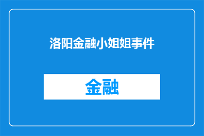 洛阳金融小姐姐事件(洛阳金融界风波：金融小姐姐事件引发公众关注与讨论)