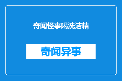 奇闻怪事喝洗洁精(奇闻怪事：人们为何选择喝洗洁精？)
