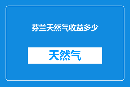 芬兰天然气收益多少(芬兰的天然气收益情况如何？)