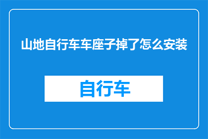 山地自行车车座子掉了怎么安装(山地自行车车座子丢失：如何正确安装？)