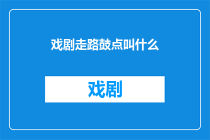 戏剧走路鼓点叫什么(戏剧中走路的鼓点究竟叫什么名字？)